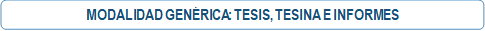 MODALIDAD GENÉRICA: TESIS, TESINA E INFORMES</p>
<p>
