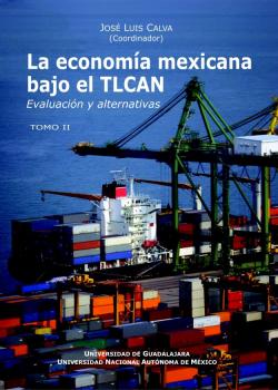 La economía mexicana bajo el TLCAN Evaluación de alternativas Tomo II