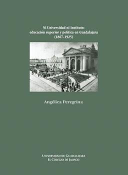 Ni universidad ni instituto: Educación superior en Guadalajara (1867-1952)